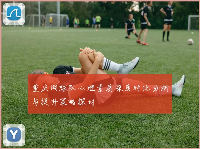重庆网球队心理素质深度对比分析与提升策略探讨