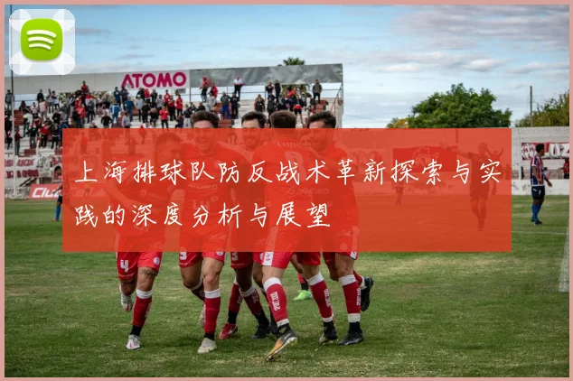 上海排球队防反战术革新探索与实践的深度分析与展望