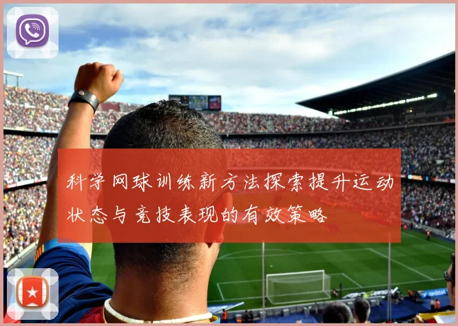 科学网球训练新方法探索提升运动状态与竞技表现的有效策略