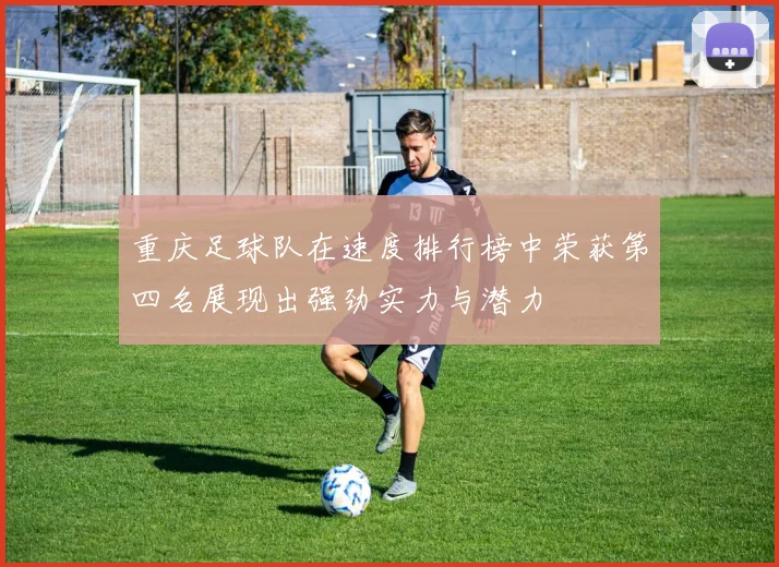重庆足球队在速度排行榜中荣获第四名展现出强劲实力与潜力